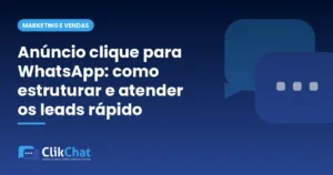 Anúncio clique para WhatsApp: como estruturar e atender os leads rápido