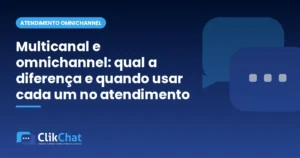 Multicanal e omnichannel: qual a diferença e quando usar cada um no atendimento