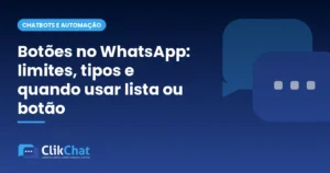 Botões no WhatsApp: limites, tipos e quando usar lista ou botão
