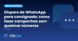 Disparo de WhatsApp para consignado: como fazer campanhas sem queimar números