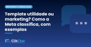 Template utilidade ou marketing? Como a Meta classifica, com exemplos