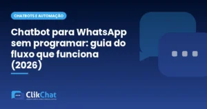 Chatbot para WhatsApp sem programar: guia do fluxo que funciona (2026)