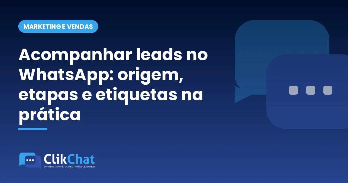 Acompanhar leads no WhatsApp: origem, etapas e etiquetas na prática