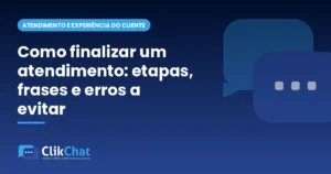 Como finalizar um atendimento: etapas, frases e erros a evitar