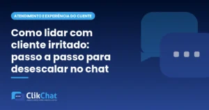 Como lidar com cliente irritado: passo a passo para desescalar no chat