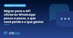 Migrar para a API oficial do WhatsApp: passo a passo, o que você perde e o que ganha