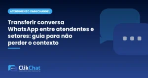 Transferir conversa WhatsApp entre atendentes e setores: guia para não perder o contexto
