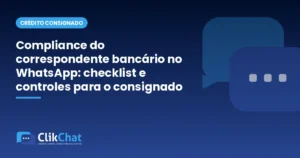 Compliance do correspondente bancário no WhatsApp: checklist e controles para o consignado