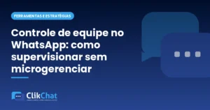 Controle de equipe no WhatsApp: como supervisionar sem microgerenciar