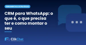 CRM para WhatsApp: o que é, o que precisa ter e como montar o seu