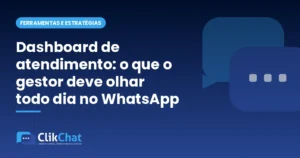 Dashboard de atendimento: o que o gestor deve olhar todo dia no WhatsApp