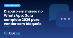 Disparo em massa no WhatsApp: Guia completo 2026 para vender sem bloqueio