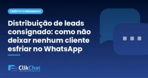 Distribuição de leads consignado: como não deixar nenhum cliente esfriar no WhatsApp