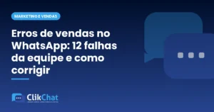Erros de vendas no WhatsApp: 12 falhas da equipe e como corrigir