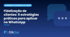Fidelização de clientes: 9 estratégias práticas para aplicar no WhatsApp
