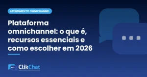 Plataforma omnichannel: o que é, recursos essenciais e como escolher em 2026