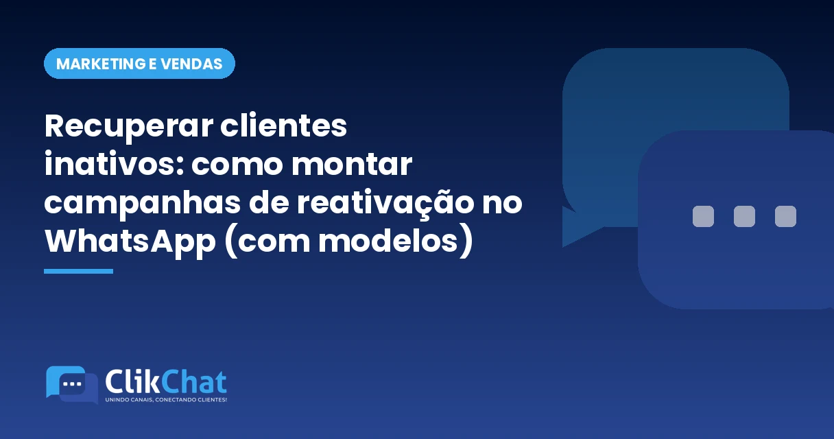 Recuperar clientes inativos: como montar campanhas de reativação no WhatsApp (com modelos)