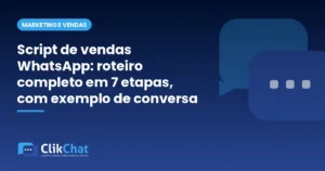 Script de vendas WhatsApp: roteiro completo em 7 etapas, com exemplo de conversa