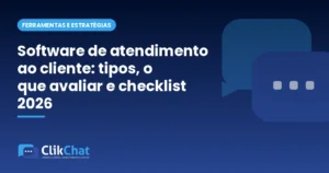 Software de atendimento ao cliente: tipos, o que avaliar e checklist 2026