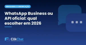WhatsApp Business ou API oficial: qual escolher em 2026