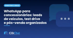 WhatsApp para concessionárias: leads de veículos, test drive e pós-venda organizados