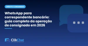 WhatsApp para correspondente bancário: guia completo da operação de consignado em 2026