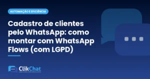 Cadastro de clientes pelo WhatsApp: como montar com WhatsApp Flows (com LGPD)