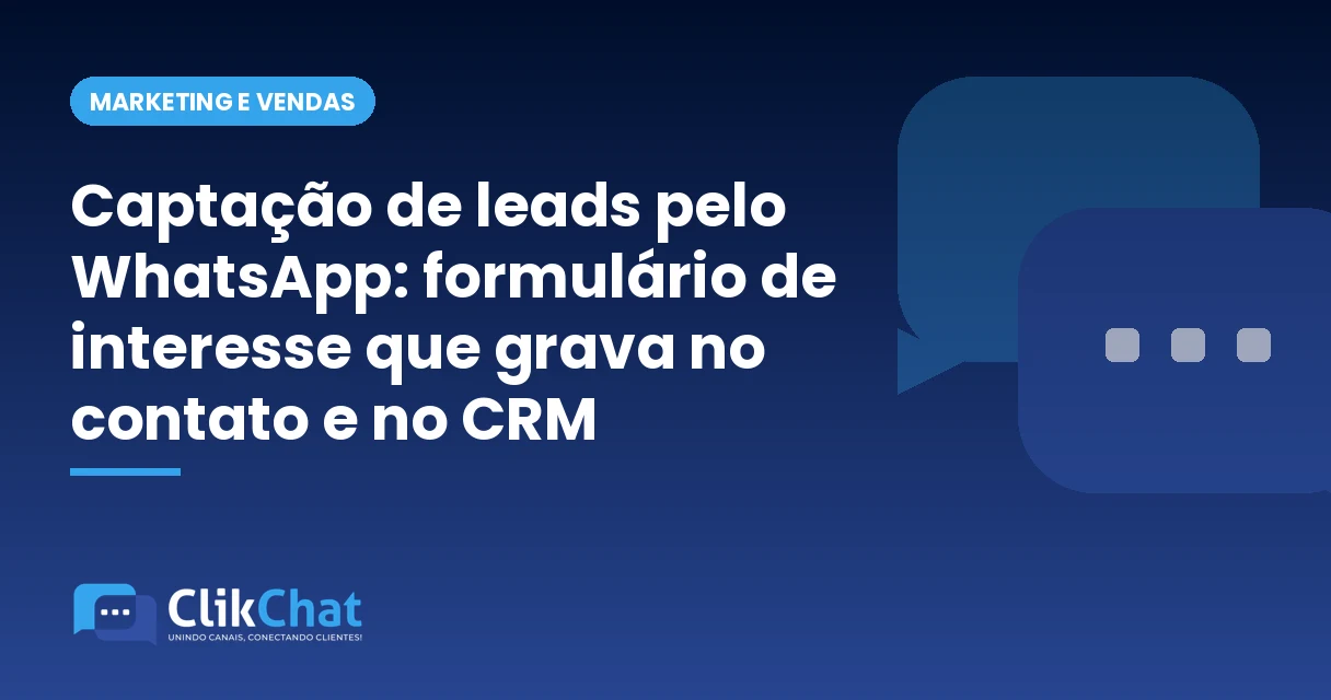 Captação de leads pelo WhatsApp: formulário de interesse que grava no contato e no CRM