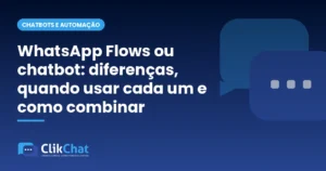 WhatsApp Flows ou chatbot: diferenças, quando usar cada um e como combinar